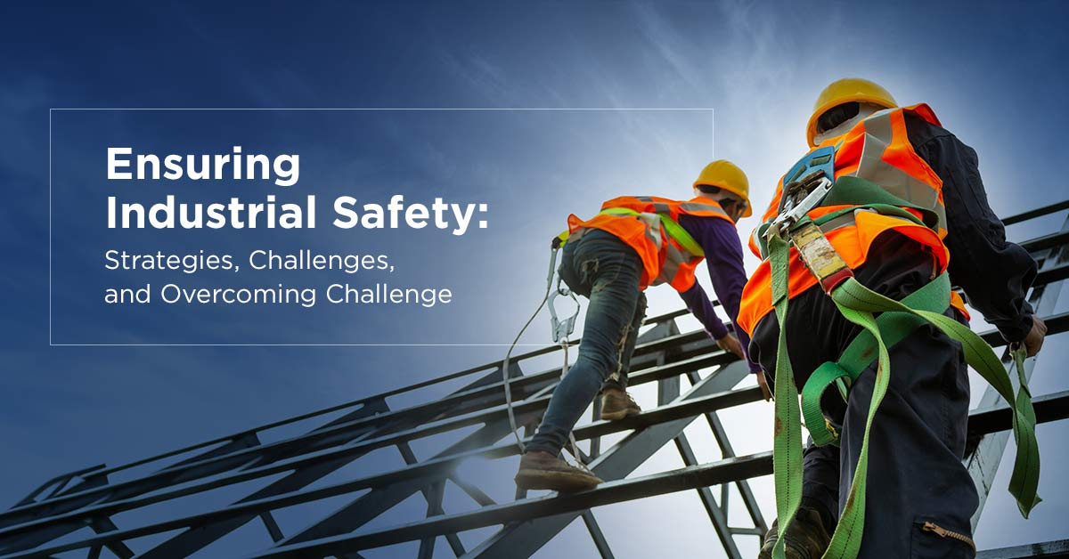 Ensuring Industrial Safety: Strategies, Challenges, and Overcoming Challenge